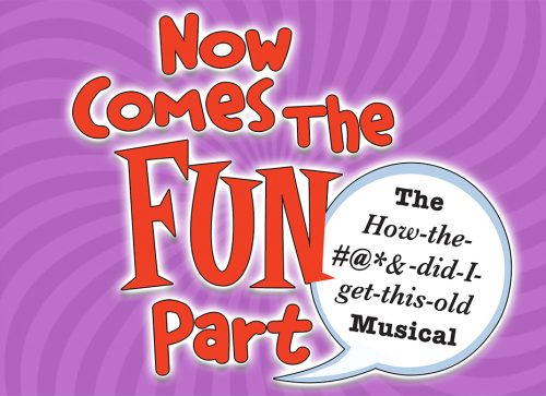 Now Comes the Fun Part - The How the #@&! Did I Get This Old Musical
